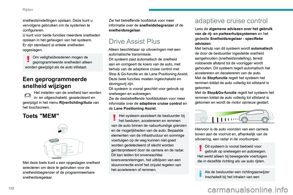 Peugeot 508 2020  Handleiding (in Dutch) 132
Rijden
langzamer voertuig, staat de 
snelheidsregelaar tijdelijk toe dat u de 
voorligger dichter nadert om het inhalen te 
vergemakkelijken; de ingestelde snelheid 
wordt hierbij niet overschrede