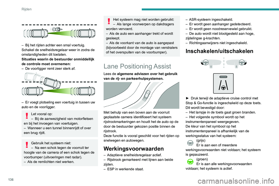 Peugeot 508 2020  Handleiding (in Dutch) 136
Rijden
(oranje)
Storing in het systeem.
Als de bestuurder het systeem langere tijd niet 
wil gebruiken, kan hij het systeem uitschakelen 
door nogmaals op de toets te drukken.
Het lampje in de toe