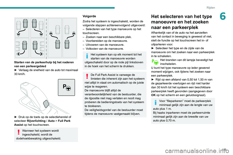 Peugeot 508 2020  Handleiding (in Dutch) 159
Rijden
6 
 
Starten van de parkeerhulp bij het naderen 
van een parkeergebied
► 
V
 erlaag de snelheid van de auto tot maximaal 
30
  km/h. 
 
 
► Druk op de toets op de selectiehendel of 
sel