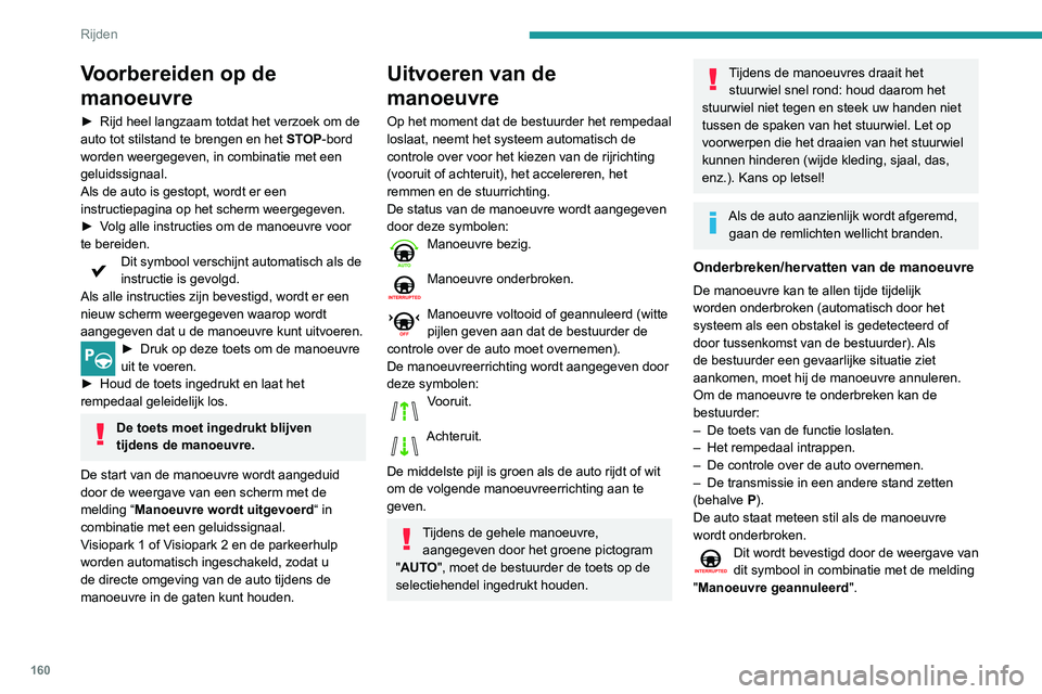 Peugeot 508 2020  Handleiding (in Dutch) 160
Rijden
Voorbereiden op de 
manoeuvre
► Rijd heel langzaam totdat het verzoek om de 
auto tot stilstand te brengen en het  ST
OP-bord 
worden weergegeven, in combinatie met een 
geluidssignaal.
A