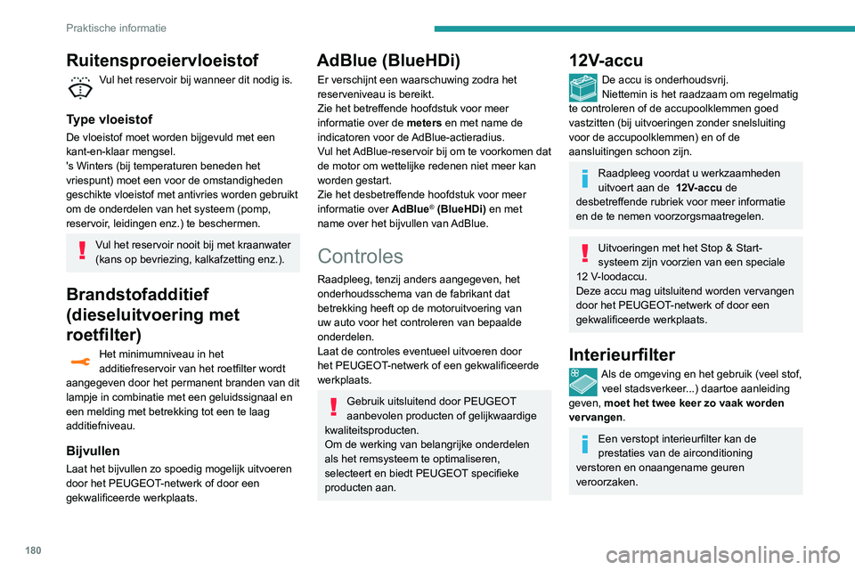Peugeot 508 2020 Handleiding (in Dutch) 180
Praktische informatie
Luchtfilter
Als de omgeving en het gebruik (veel stof, veel stadsverkeer...) daartoe aanleiding
geven, moet het twee keer zo vaak worden
vervangen.
Oliefilter
Laat bij het Peugeot 508 2020 Handleiding (in Dutch) 180
Praktische informatie
Luchtfilter
Als de omgeving en het gebruik (veel stof, veel stadsverkeer...) daartoe aanleiding
geven, moet het twee keer zo vaak worden
vervangen.
Oliefilter
Laat bij het