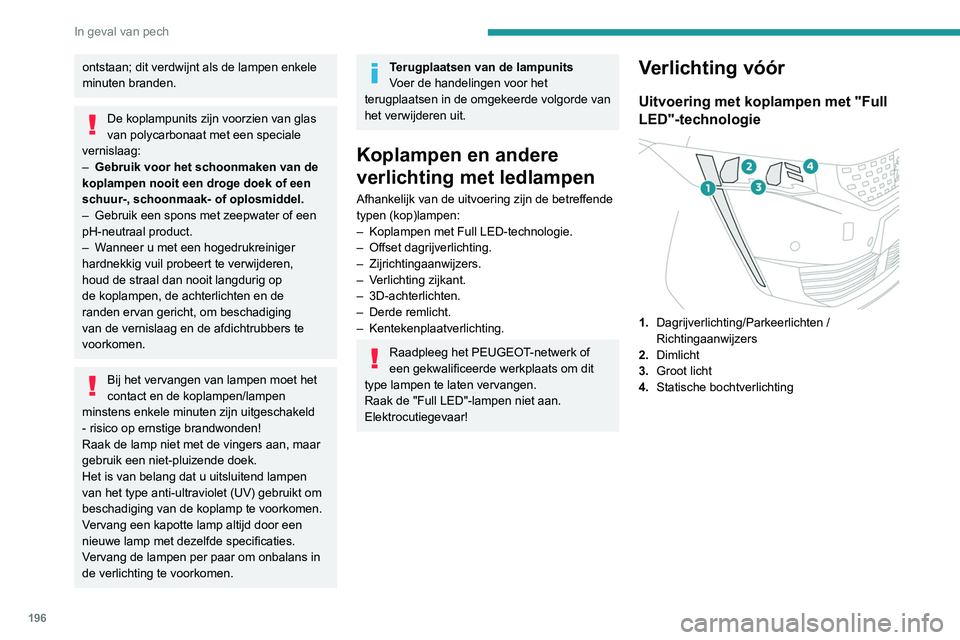 Peugeot 508 2020  Handleiding (in Dutch) 196
In geval van pech
Uitvoering met halogeenlampen 
 
1.Dagrijverlichting / parkeerlichten (leds)
2. Grootlicht (H7)
3. Dimlicht (H7)
4. Richtingaanwijzers (PWY24W).
De motorkap openen / Toegang tot 
