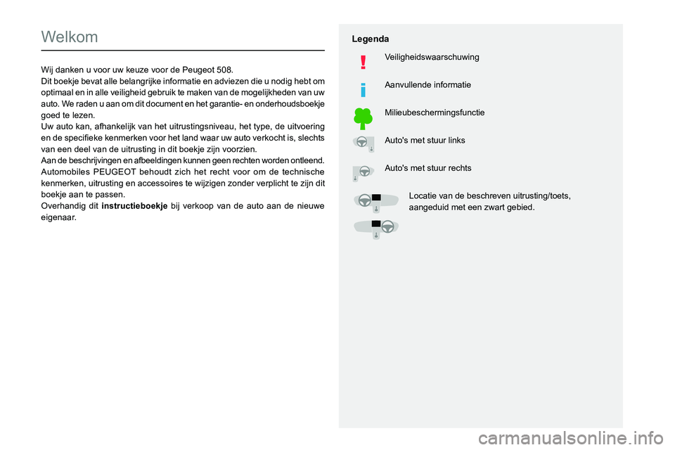 Peugeot 508 2020  Handleiding (in Dutch)   
 
 
 
  
   
   
 
  
 
  
 
 
   
 
 
   
 
 
  
Welkom
Wij danken u voor uw keuze voor de Peugeot 508.
Dit boekje bevat alle belangrijke informatie en adviezen die u nodig hebt om 
optimaal en in