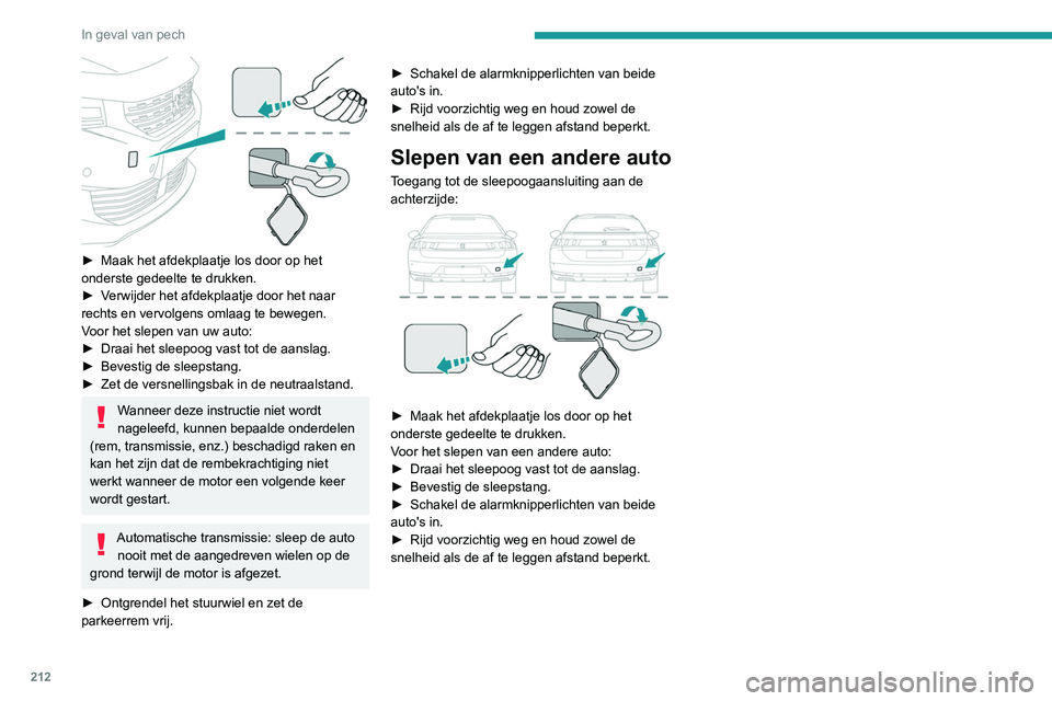 Peugeot 508 2020  Handleiding (in Dutch) 212
In geval van pech
 
► Maak het afdekplaatje los door op het 
onderste gedeelte te drukken.
►
 
V
 erwijder het afdekplaatje door het naar 
rechts en vervolgens omlaag te bewegen.
Voor het slep