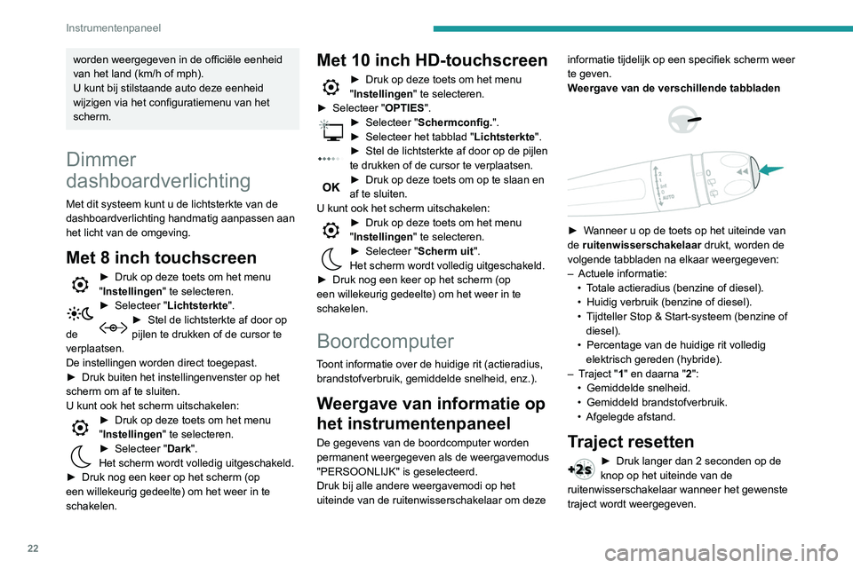 Peugeot 508 2020 Handleiding (in Dutch) 22
Instrumentenpaneel
worden weergegeven in de officiële eenheid
van het land (km/h of mph).
U kunt bij stilstaande auto deze eenheid
wijzigen via het configuratiemenu van het
scherm.
Dimmer
dash Peugeot 508 2020 Handleiding (in Dutch) 22
Instrumentenpaneel
worden weergegeven in de officiële eenheid
van het land (km/h of mph).
U kunt bij stilstaande auto deze eenheid
wijzigen via het configuratiemenu van het
scherm.
Dimmer
dash