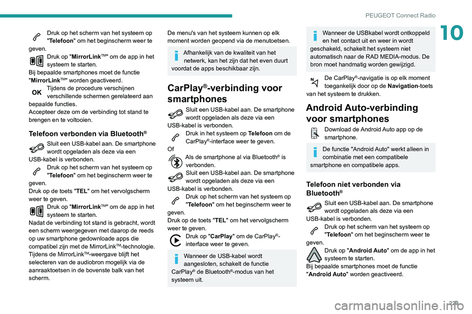 Peugeot 508 2020  Handleiding (in Dutch) 229
PEUGEOT Connect Radio
10Druk op het scherm van het systeem op 
"Telefoon" om het beginscherm weer te 
geven.
Druk op "MirrorLinkTM" om de app in het 
systeem te starten.
Bij bepaal