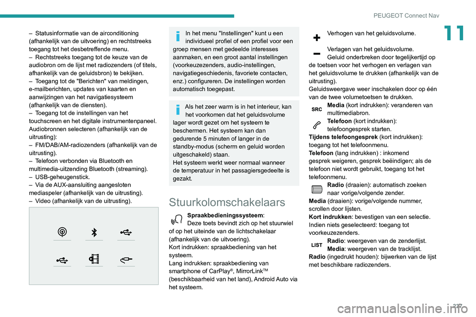 Peugeot 508 2020  Handleiding (in Dutch) 237
PEUGEOT Connect Nav
11– Statusinformatie van de airconditioning 
(afhankelijk van de uitvoering) en rechtstreeks 
toegang tot het desbetreffende menu.
–
 
Rechtstreeks toegang tot de keuze van