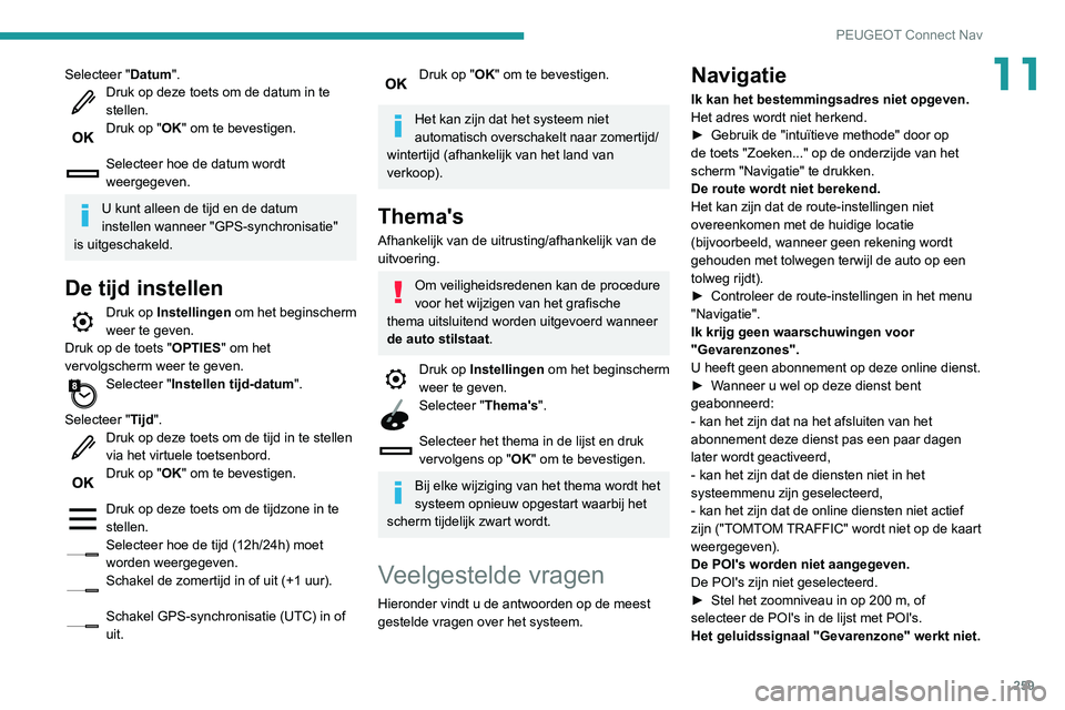 Peugeot 508 2020  Handleiding (in Dutch) 259
PEUGEOT Connect Nav
11Selecteer "Datum".Druk op deze toets om de datum in te 
stellen.
Druk op "OK" om te bevestigen. 
Selecteer hoe de datum wordt 
weergegeven.
U kunt alleen de t