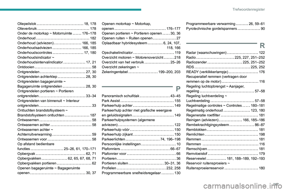 Peugeot 508 2020  Handleiding (in Dutch) 267
Trefwoordenregister
Oliepeilstok     18, 178
Olieverbruik     
178
Onder de motorkap ~ Motorruimte
    
176–178
Onderhoud
    
182
Onderhoud (adviezen)
    
166, 185
Onderhoudsadviezen
    
166,