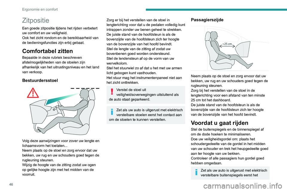 Peugeot 508 2020 Handleiding (in Dutch) 46
Ergonomie en comfort
Zitpositie
Een goede zitpositie tijdens het rijden verbetert
uw comfort en uw veiligheid.
Ook het zicht rondom en de bereikbaarheid van
de bedieningsfuncties zijn erbij gebaa Peugeot 508 2020 Handleiding (in Dutch) 46
Ergonomie en comfort
Zitpositie
Een goede zitpositie tijdens het rijden verbetert
uw comfort en uw veiligheid.
Ook het zicht rondom en de bereikbaarheid van
de bedieningsfuncties zijn erbij gebaa