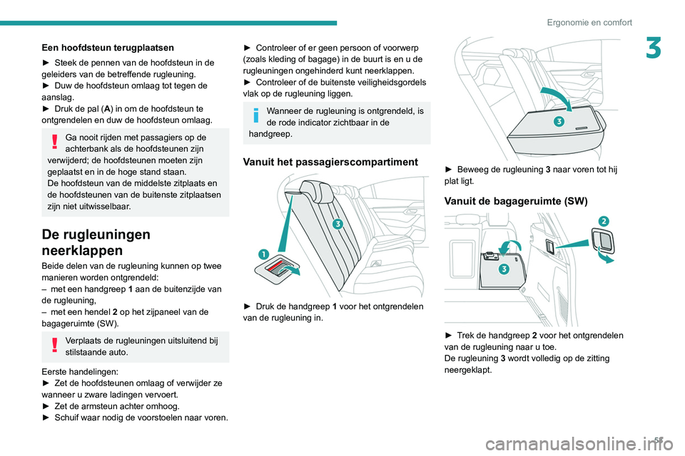 Peugeot 508 2020  Handleiding (in Dutch) 53
Ergonomie en comfort
3Een hoofdsteun terugplaatsen
► Steek de pennen van de hoofdsteun in de 
geleiders van de betreffende rugleuning.
►
 
Duw de hoofdsteun omlaag tot tegen de 
aanslag.
►

 
