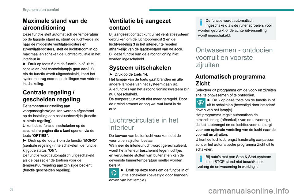 Peugeot 508 2020  Handleiding (in Dutch) 58
Ergonomie en comfort
Maximale stand van de 
airconditioning
Deze functie stelt automatisch de temperatuur 
op de laagste stand in, stuurt de luchtverdeling 
naar de middelste ventilatieroosters en 