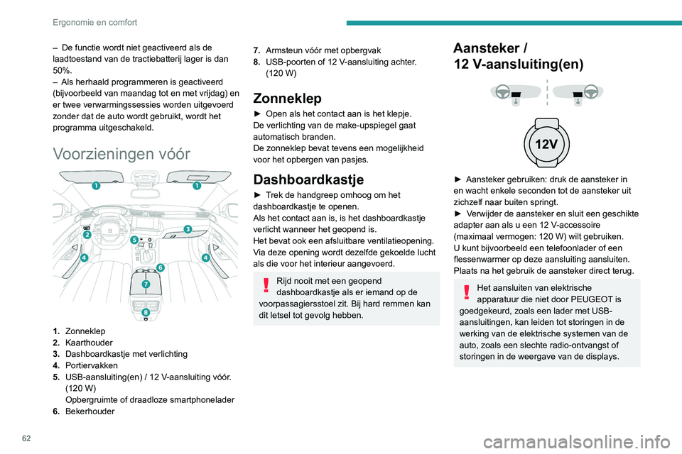 Peugeot 508 2020 Handleiding (in Dutch) 62
Ergonomie en comfort
– De functie wordt niet geactiveerd als de
laadtoestand van de tractiebatterij lager is dan
50%.
–
Als herhaald programmeren is geactiveerd
(bijvoorbeeld
van maandag Peugeot 508 2020 Handleiding (in Dutch) 62
Ergonomie en comfort
– De functie wordt niet geactiveerd als de
laadtoestand van de tractiebatterij lager is dan
50%.
–
Als herhaald programmeren is geactiveerd
(bijvoorbeeld
van maandag