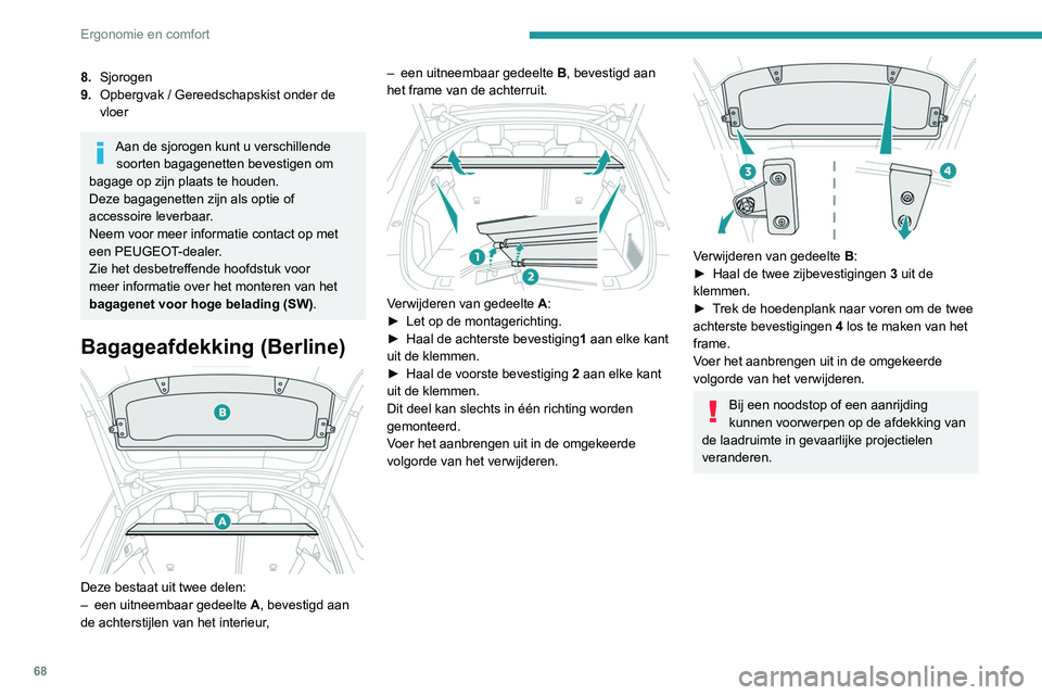 Peugeot 508 2020  Handleiding (in Dutch) 68
Ergonomie en comfort
8.Sjorogen
9. Opbergvak / Gereedschapskist onder de 
vloer
Aan de sjorogen kunt u verschillende 
soorten bagagenetten bevestigen om 
bagage op zijn plaats te houden.
Deze bagag