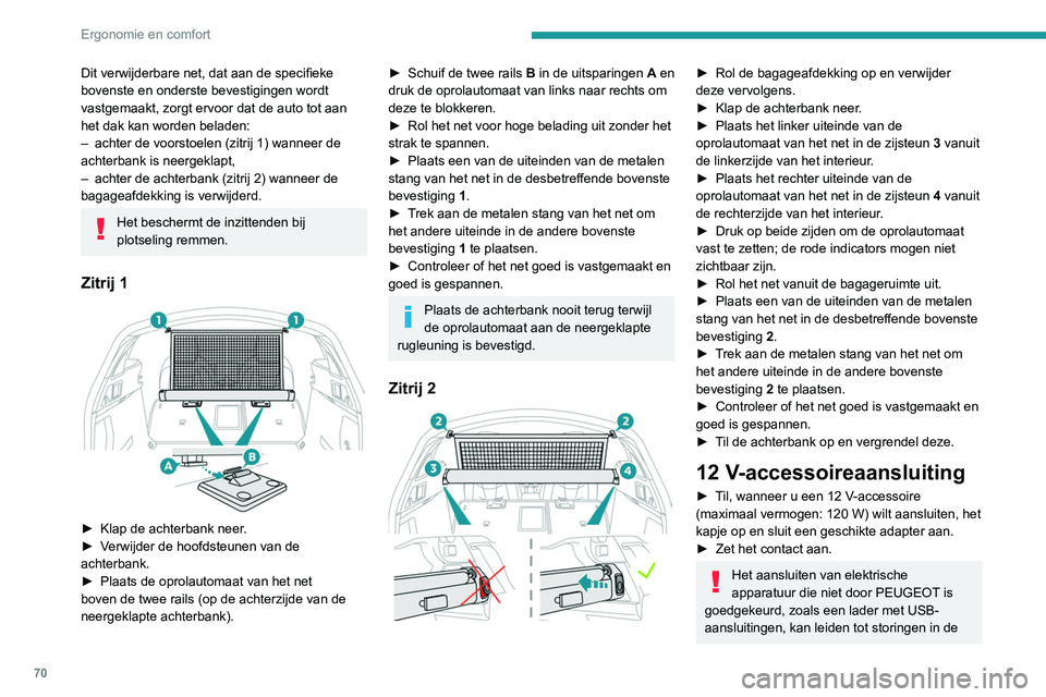 Peugeot 508 2020  Handleiding (in Dutch) 70
Ergonomie en comfort
Dit verwijderbare net, dat aan de specifieke 
bovenste en onderste bevestigingen wordt 
vastgemaakt, zorgt ervoor dat de auto tot aan 
het dak kan worden beladen:
– 
achter d