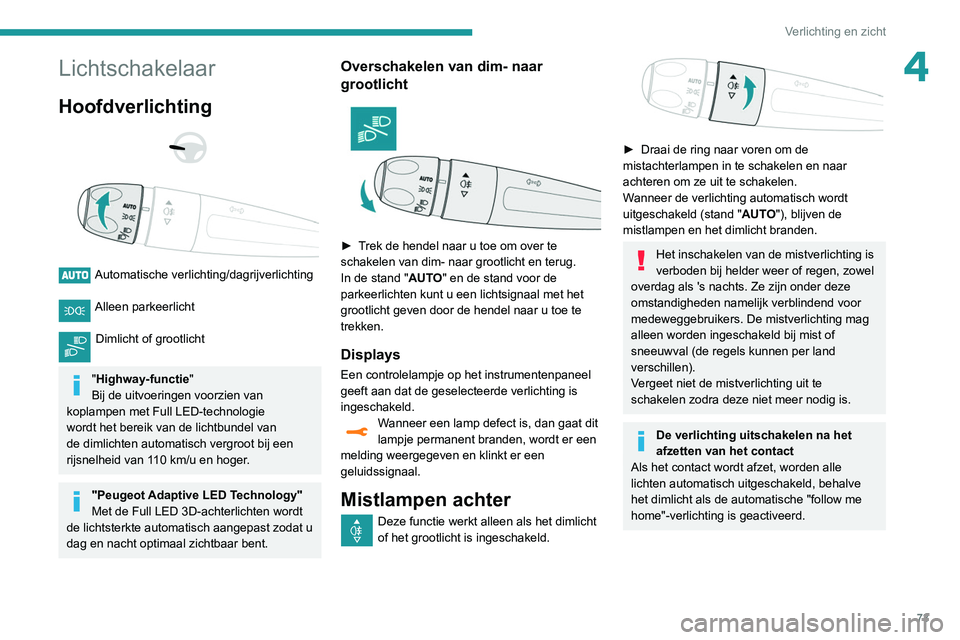 Peugeot 508 2020  Handleiding (in Dutch) 73
Verlichting en zicht
4Lichtschakelaar
Hoofdverlichting 
 
 
 
Automatische verlichting/dagrijverlichting 
Alleen parkeerlicht 
Dimlicht of grootlicht 
"Highway-functie"
Bij de uitvoeringen 