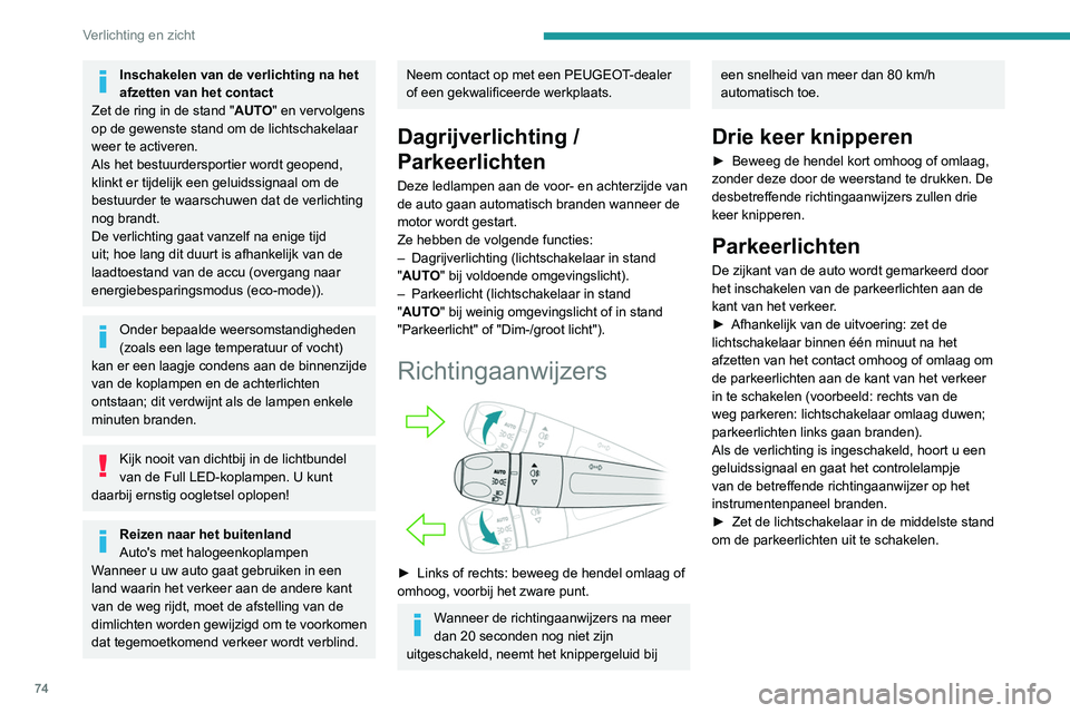 Peugeot 508 2020  Handleiding (in Dutch) 74
Verlichting en zicht
Hoogteverstelling van de 
koplampen
Handmatige verstelling van 
de halogeenkoplampen
 
 
 
 
Verstel de koplampen afhankelijk van de 
lading van uw auto om verblinding van 
med