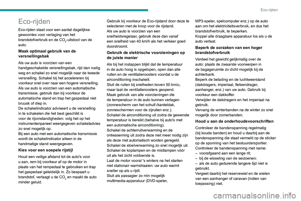 Peugeot 508 2020  Handleiding (in Dutch) 7
Eco-rijden
Eco-rijden
Eco-rijden staat voor een aantal dagelijkse 
gewoontes voor verlaging van het 
brandstofverbruik en de CO
2-uitstoot van de 
auto.
Maak optimaal gebruik van de 
versnellingsbak