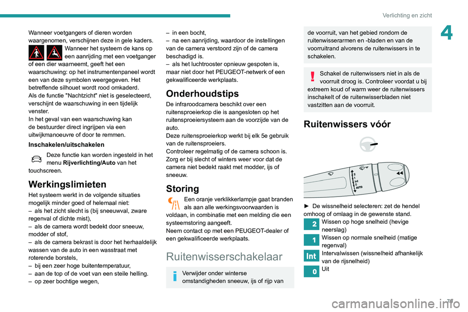 Peugeot 508 2020  Handleiding (in Dutch) 79
Verlichting en zicht
4Wanneer voetgangers of dieren worden 
waargenomen, verschijnen deze in gele kaders.
Wanneer het systeem de kans op 
een aanrijding met een voetganger 
of een dier waarneemt, g