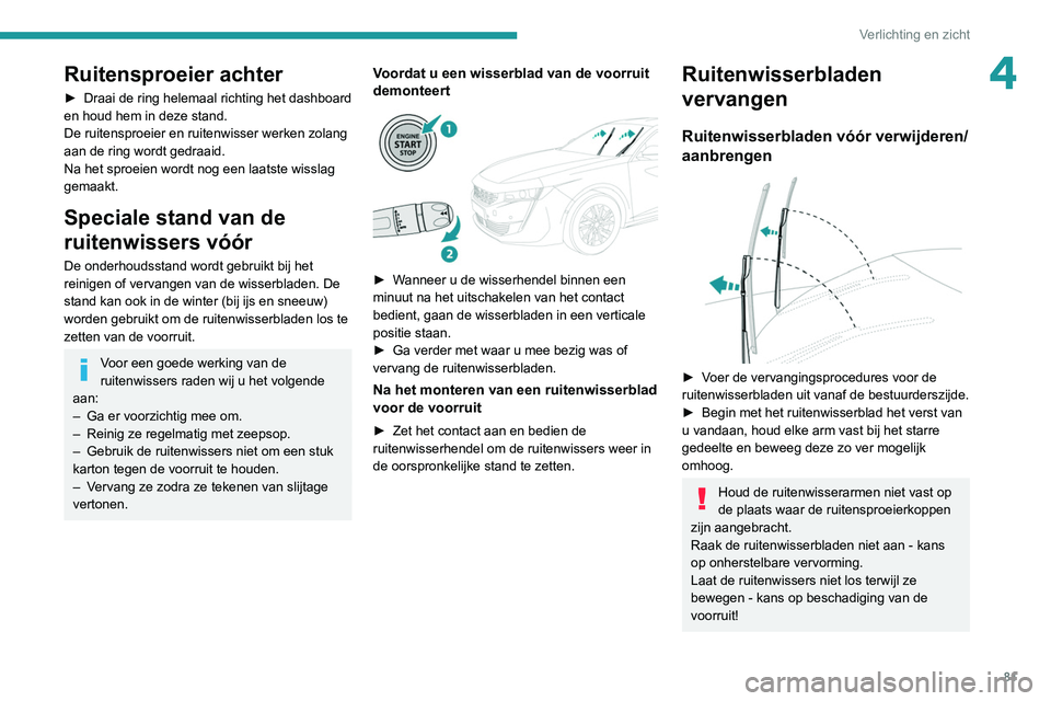 Peugeot 508 2020 Handleiding (in Dutch) 81
Verlichting en zicht
4Ruitensproeier achter
► Draai de ring helemaal richting het dashboard
en houd hem in deze stand.
De ruitensproeier en ruitenwisser werken zolang
aan de ring wordt gedraaid Peugeot 508 2020 Handleiding (in Dutch) 81
Verlichting en zicht
4Ruitensproeier achter
► Draai de ring helemaal richting het dashboard
en houd hem in deze stand.
De ruitensproeier en ruitenwisser werken zolang
aan de ring wordt gedraaid