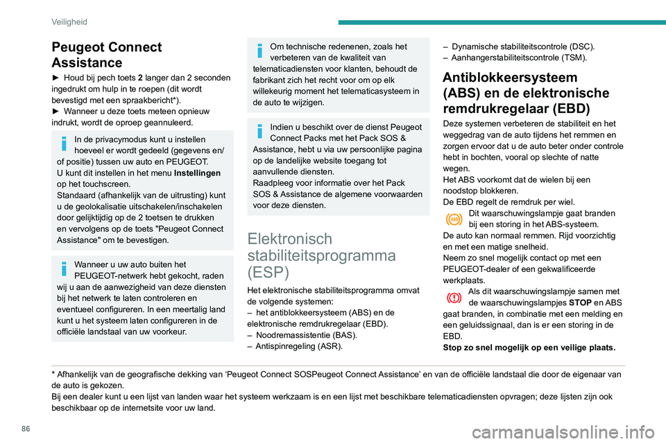 Peugeot 508 2020  Handleiding (in Dutch) 86
Veiligheid
Peugeot Connect 
Assistance
► Houd bij pech toets 2  langer dan 2 seconden 
ingedrukt om hulp in te roepen (dit wordt 
bevestigd met een spraakbericht*).
►
 
W
 anneer u deze toets m