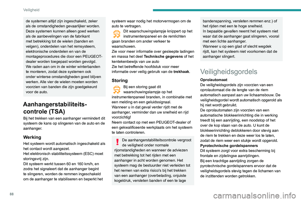 Peugeot 508 2020  Handleiding (in Dutch) 88
Veiligheid
de systemen altijd zijn ingeschakeld, zeker 
als de omstandigheden gevaarlijker worden.
Deze systemen kunnen alleen goed werken 
als de aanbevelingen van de fabrikant 
met betrekking tot