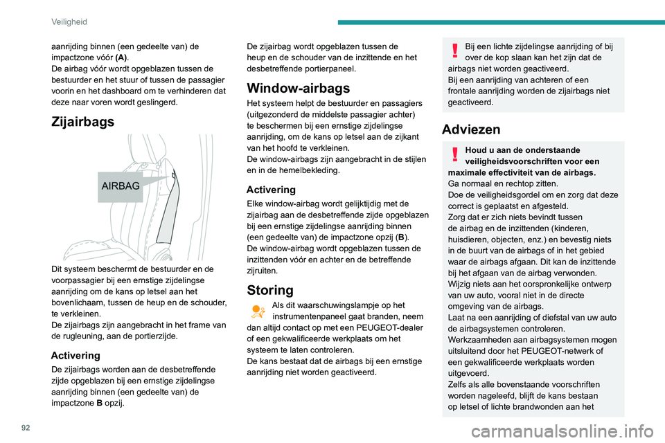 Peugeot 508 2020  Handleiding (in Dutch) 92
Veiligheid
aanrijding binnen (een gedeelte van) de 
impactzone vóór (A).
De airbag vóór wordt opgeblazen tussen de 
bestuurder en het stuur of tussen de passagier 
voorin en het dashboard om te