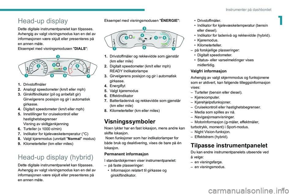 Peugeot 508 2020 Brukerhåndbok (in Norwegian) 9
Instrumenter på dashbordet
1Head-up display
Dette digitale instrumentpanelet kan tilpasses.
Avhengig av valgt visningsmodus kan en del av
informasjonen være skjult eller presenteres på
en annen Peugeot 508 2020 Brukerhåndbok (in Norwegian) 9
Instrumenter på dashbordet
1Head-up display
Dette digitale instrumentpanelet kan tilpasses.
Avhengig av valgt visningsmodus kan en del av
informasjonen være skjult eller presenteres på
en annen
