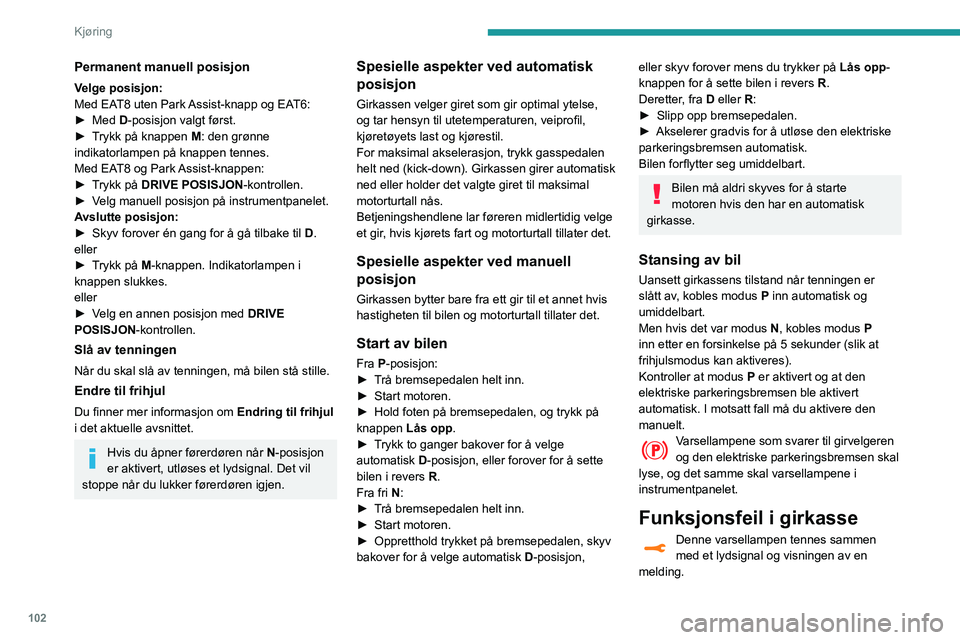 Peugeot 508 2020 Brukerhåndbok (in Norwegian) 102
Kjøring
Permanent manuell posisjon
Velge posisjon:
Med EAT8 uten Park Assist-knapp og EAT6:
►
Med
D-posisjon valgt først.
►
T
rykk på knappen M: den grønne
indikatorlampen på knapp Peugeot 508 2020 Brukerhåndbok (in Norwegian) 102
Kjøring
Permanent manuell posisjon
Velge posisjon:
Med EAT8 uten Park Assist-knapp og EAT6:
►
Med
D-posisjon valgt først.
►
T
rykk på knappen M: den grønne
indikatorlampen på knapp