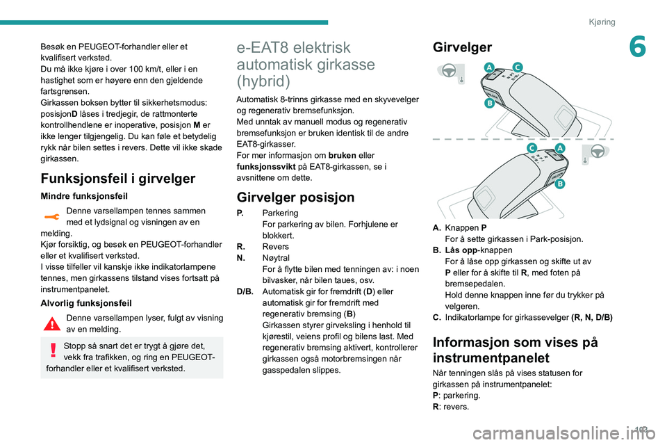 Peugeot 508 2020 Brukerhåndbok (in Norwegian) 103
Kjøring
6Besøk en PEUGEOT-forhandler eller et
kvalifisert verksted.
Du må ikke kjøre i over 100 km/t, eller i en
hastighet som er høyere enn den gjeldende
fartsgrensen.
Girkassen boksen by Peugeot 508 2020 Brukerhåndbok (in Norwegian) 103
Kjøring
6Besøk en PEUGEOT-forhandler eller et
kvalifisert verksted.
Du må ikke kjøre i over 100 km/t, eller i en
hastighet som er høyere enn den gjeldende
fartsgrensen.
Girkassen boksen by