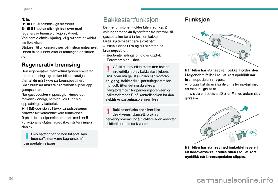 Peugeot 508 2020 Brukerhåndbok (in Norwegian) 104
Kjøring
N: fri.
D1 til D8: automatisk gir fremover.
B1 til B8: automatisk gir fremover med
regenerativ bremsefunksjon aktivert.
Ved bare elektrisk kjøring, vil giret som er koblet
inn ikke vis Peugeot 508 2020 Brukerhåndbok (in Norwegian) 104
Kjøring
N: fri.
D1 til D8: automatisk gir fremover.
B1 til B8: automatisk gir fremover med
regenerativ bremsefunksjon aktivert.
Ved bare elektrisk kjøring, vil giret som er koblet
inn ikke vis