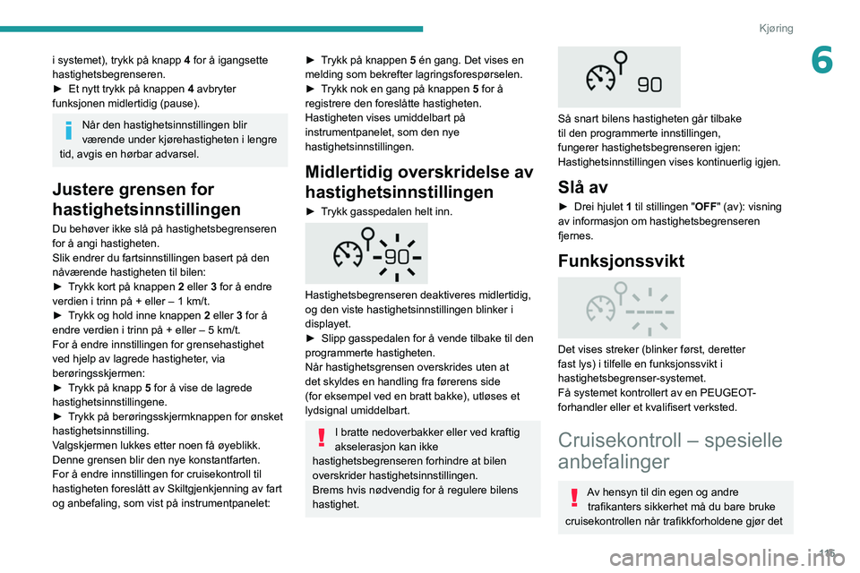 Peugeot 508 2020  Brukerhåndbok (in Norwegian) 11 5
Kjøring
6i systemet), trykk på knapp 4 for å igangsette 
hastighetsbegrenseren.
►
 
Et nytt trykk på knappen 
 4 avbryter 
funksjonen midlertidig (pause).
Når den hastighetsinnstillingen b