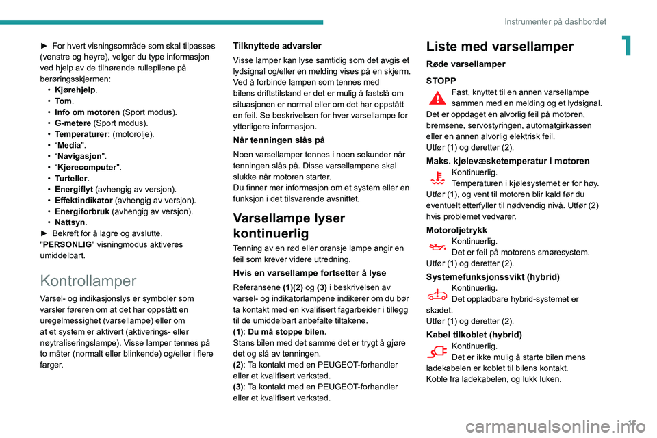 Peugeot 508 2020 Brukerhåndbok (in Norwegian) 11
Instrumenter på dashbordet
1► For hvert visningsområde som skal tilpasses
(venstre og høyre), velger du type informasjon
ved hjelp av de tilhørende rullepilene på
berøringsskjermen: •
Peugeot 508 2020 Brukerhåndbok (in Norwegian) 11
Instrumenter på dashbordet
1► For hvert visningsområde som skal tilpasses
(venstre og høyre), velger du type informasjon
ved hjelp av de tilhørende rullepilene på
berøringsskjermen: •