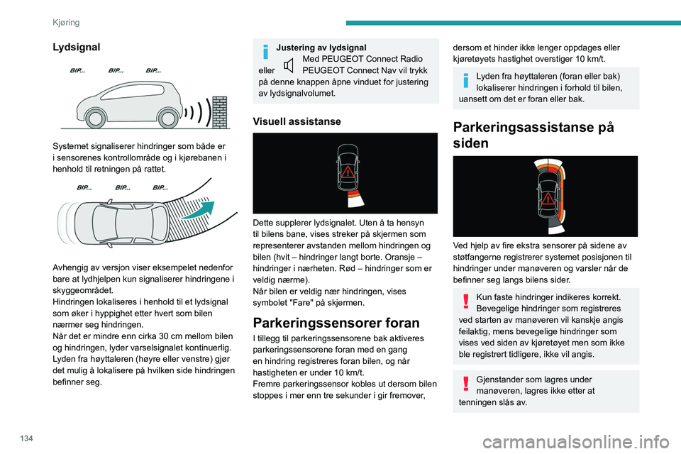 Peugeot 508 2020  Brukerhåndbok (in Norwegian) 134
Kjøring
Lydsignal 
 
Systemet signaliserer hindringer som både er 
i sensorenes kontrollområde og i kjørebanen i 
henhold til retningen på rattet.
 
 
Avhengig av versjon viser eksempelet ned