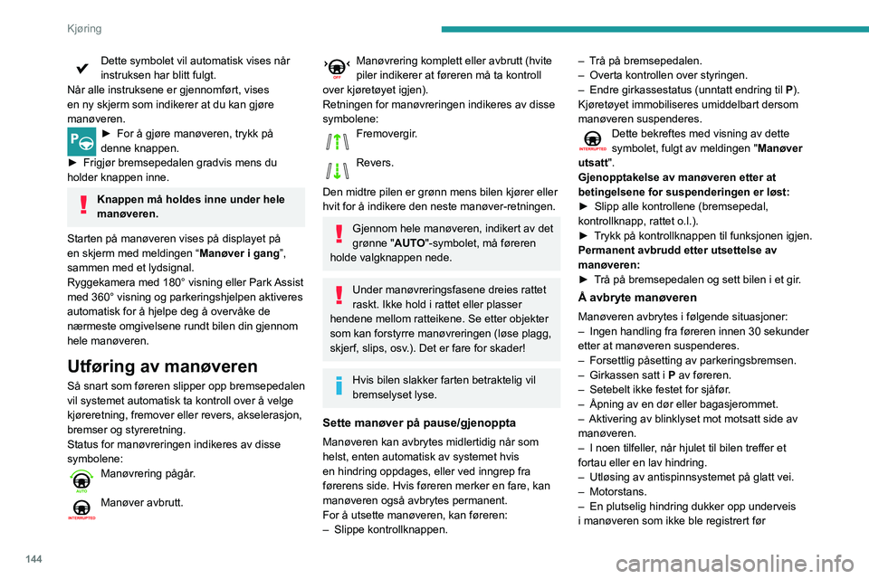 Peugeot 508 2020  Brukerhåndbok (in Norwegian) 144
Kjøring
Dette symbolet vil automatisk vises når 
instruksen har blitt fulgt.
Når alle instruksene er gjennomført, vises 
en ny skjerm som indikerer at du kan gjøre 
manøveren.
► For å gj