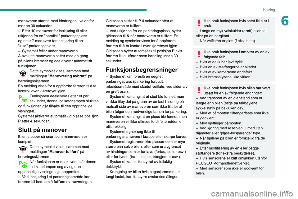 Peugeot 508 2020  Brukerhåndbok (in Norwegian) 145
Kjøring
6manøveren startet, med hindringen i veien for 
mer en 30 sekunder.
– 
Etter 10 manøvrer for innkjøring til eller 
utkjøring fra en "parallell" parkeringsplass 
og etter 7 m