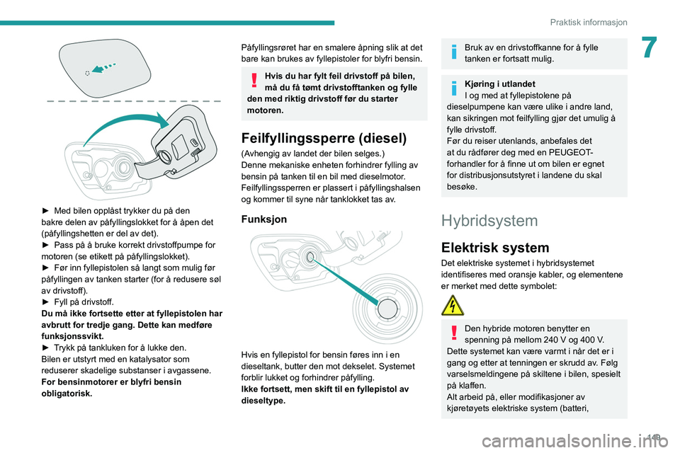 Peugeot 508 2020 Brukerhåndbok (in Norwegian) 149
Praktisk informasjon
7
► Med bilen opplåst trykker du på den
bakre delen av påfyllingslokket for å åpen det
(påfyllingshetten er del av det).
â–º
Pass på å bruke korrekt drivstoffp Peugeot 508 2020 Brukerhåndbok (in Norwegian) 149
Praktisk informasjon
7
► Med bilen opplåst trykker du på den
bakre delen av påfyllingslokket for å åpen det
(påfyllingshetten er del av det).
â–º
Pass på å bruke korrekt drivstoffp