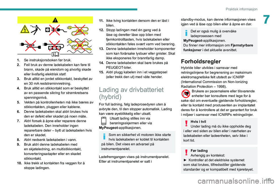Peugeot 508 2020 Brukerhåndbok (in Norwegian) 153
Praktisk informasjon
7
1.Se instruksjonsboken før bruk.
2. Feil bruk av denne ladekabelen kan føre til
brann, skade på eiendom og alvorlig skade
eller livsfarlig elektrisk støt!
3. Bruk allt Peugeot 508 2020 Brukerhåndbok (in Norwegian) 153
Praktisk informasjon
7
1.Se instruksjonsboken før bruk.
2. Feil bruk av denne ladekabelen kan føre til
brann, skade på eiendom og alvorlig skade
eller livsfarlig elektrisk støt!
3. Bruk allt