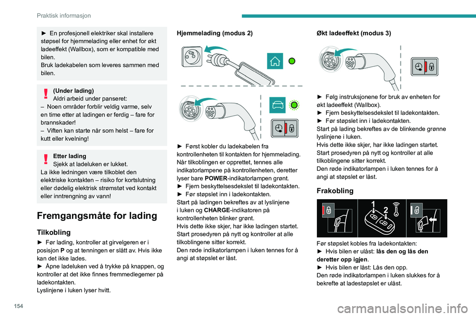 Peugeot 508 2020 Brukerhåndbok (in Norwegian) 154
Praktisk informasjon
► Fjern støpselet innen 30 sekunder.
Hjemmelading (modus 2)
Slutten på ladingen bekreftes av at den
CHARGE grønne indikatorlampen lyser med et
fast lys på kontrollenh Peugeot 508 2020 Brukerhåndbok (in Norwegian) 154
Praktisk informasjon
► Fjern støpselet innen 30 sekunder.
Hjemmelading (modus 2)
Slutten på ladingen bekreftes av at den
CHARGE grønne indikatorlampen lyser med et
fast lys på kontrollenh