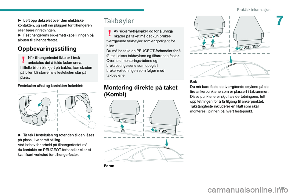 Peugeot 508 2020 Brukerhåndbok (in Norwegian) 157
Praktisk informasjon
7► Løft opp dekselet over den elektriske
kontakten, og sett inn pluggen for tilhengeren
eller bæreinnretningen.
â–º
Fest hengerens sikkerhetskabel i ringen på
albuen Peugeot 508 2020 Brukerhåndbok (in Norwegian) 157
Praktisk informasjon
7► Løft opp dekselet over den elektriske
kontakten, og sett inn pluggen for tilhengeren
eller bæreinnretningen.
â–º
Fest hengerens sikkerhetskabel i ringen på
albuen