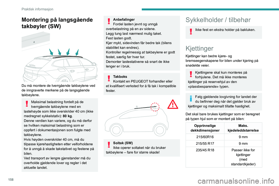 Peugeot 508 2020 Brukerhåndbok (in Norwegian) 158
Praktisk informasjon
Opprinnelige
dekkdimensjoner Maks.
kjedeleddstørrelse
235/40 R19 Passer ikke for kjettinger(med
standardkjeder)
Hvis du vil ha mer informasjon om kjettinger,
kontakt en Peugeot 508 2020 Brukerhåndbok (in Norwegian) 158
Praktisk informasjon
Opprinnelige
dekkdimensjoner Maks.
kjedeleddstørrelse
235/40 R19 Passer ikke for kjettinger(med
standardkjeder)
Hvis du vil ha mer informasjon om kjettinger,
kontakt en
