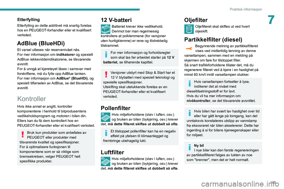 Peugeot 508 2020 Brukerhåndbok (in Norwegian) 163
Praktisk informasjon
7Etterfylling
Etterfylling av dette additivet må snarlig foretas
hos en PEUGEOT-forhandler eller et kvalifisert
verksted.
AdBlue (BlueHDi)
Et varsel utløses når reserveni Peugeot 508 2020 Brukerhåndbok (in Norwegian) 163
Praktisk informasjon
7Etterfylling
Etterfylling av dette additivet må snarlig foretas
hos en PEUGEOT-forhandler eller et kvalifisert
verksted.
AdBlue (BlueHDi)
Et varsel utløses når reserveni