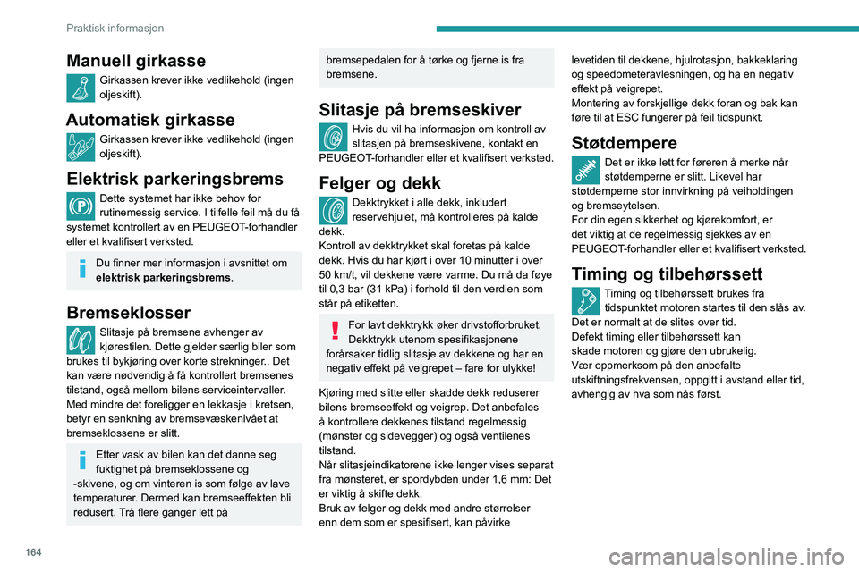 Peugeot 508 2020 Brukerhåndbok (in Norwegian) 164
Praktisk informasjon
AdBlue® (BlueHDi)
For å beskytte miljøet og overholde den nye
Euro 6-standarden uten at det går ut over verken
ytelsen eller drivstofforbruket til dieselmotorer,
har Peugeot 508 2020 Brukerhåndbok (in Norwegian) 164
Praktisk informasjon
AdBlue® (BlueHDi)
For å beskytte miljøet og overholde den nye
Euro 6-standarden uten at det går ut over verken
ytelsen eller drivstofforbruket til dieselmotorer,
har
