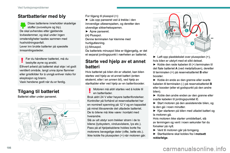 Peugeot 508 2020 Brukerhåndbok (in Norwegian) 186
Ved funksjonsproblemer
► Sett plastdekslet tilbake på plusspolen (+),
hvis bilen er utstyrt med et slikt deksel.
► La motoren gå, mens bilen står stille, og det
i minst 30 minutter slik Peugeot 508 2020 Brukerhåndbok (in Norwegian) 186
Ved funksjonsproblemer
► Sett plastdekslet tilbake på plusspolen (+),
hvis bilen er utstyrt med et slikt deksel.
► La motoren gå, mens bilen står stille, og det
i minst 30 minutter slik