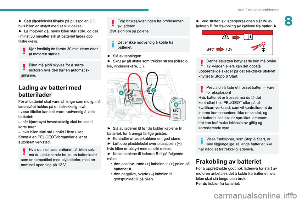 Peugeot 508 2020 Brukerhåndbok (in Norwegian) 187
Ved funksjonsproblemer
8► Sett plastdekslet tilbake på plusspolen (+),
hvis bilen er utstyrt med et slikt deksel.
►
La motoren gå, mens bilen står stille, og det
i minst 30 minutter sli Peugeot 508 2020 Brukerhåndbok (in Norwegian) 187
Ved funksjonsproblemer
8► Sett plastdekslet tilbake på plusspolen (+),
hvis bilen er utstyrt med et slikt deksel.
►
La motoren gå, mens bilen står stille, og det
i minst 30 minutter sli
