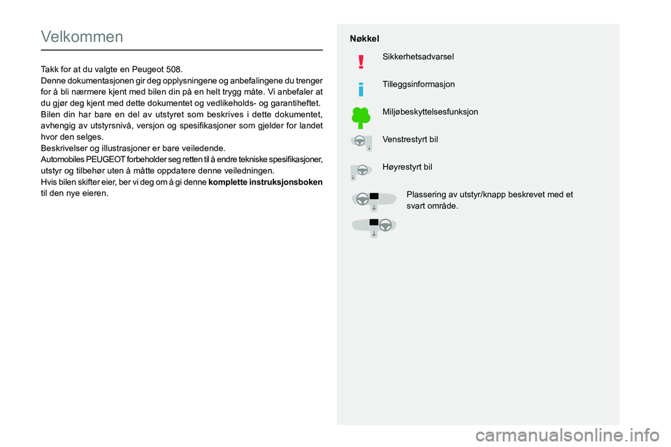 Peugeot 508 2020  Brukerhåndbok (in Norwegian)   
 
 
 
  
   
   
 
  
 
  
 
 
   
 
 
   
 
 
  
Velkommen
Takk for at du valgte en Peugeot 508.
Denne dokumentasjonen gir deg opplysningene og anbefalingene du trenger 
for å bli nærmere kjent 