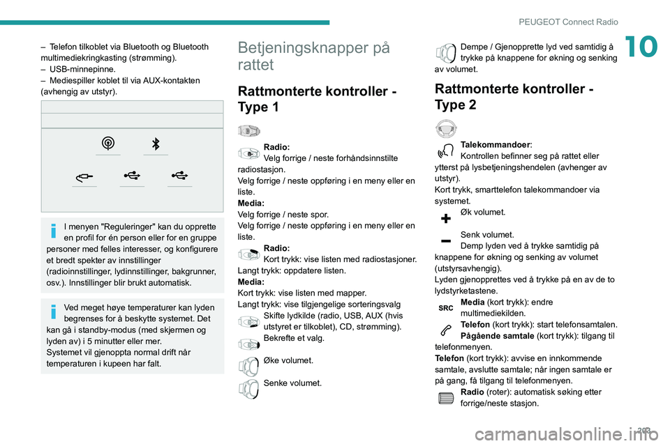 Peugeot 508 2020 Brukerhåndbok (in Norwegian) 203
PEUGEOT Connect Radio
10– Telefon tilkoblet via Bluetooth og Bluetooth
multimediekringkasting (strømming).
– USB-minnepinne.
–
Mediespiller koblet til via
AUX-kontakten
(avhengig av Peugeot 508 2020 Brukerhåndbok (in Norwegian) 203
PEUGEOT Connect Radio
10– Telefon tilkoblet via Bluetooth og Bluetooth
multimediekringkasting (strømming).
– USB-minnepinne.
–
Mediespiller koblet til via
AUX-kontakten
(avhengig av