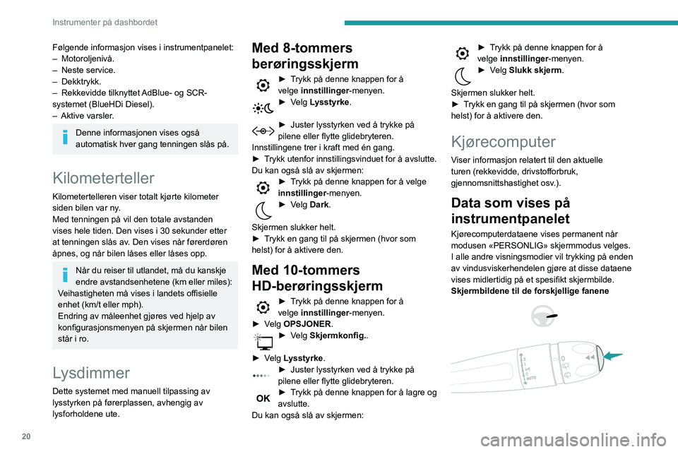 Peugeot 508 2020 Brukerhåndbok (in Norwegian) 20
Instrumenter på dashbordet
Følgende informasjon vises i instrumentpanelet:
– Motoroljenivå.
–
Neste service.
–
Dekktrykk.
–
Rekkevidde tilknyttet
AdBlue- og SCR-
systemet (Blue Peugeot 508 2020 Brukerhåndbok (in Norwegian) 20
Instrumenter på dashbordet
Følgende informasjon vises i instrumentpanelet:
– Motoroljenivå.
–
Neste service.
–
Dekktrykk.
–
Rekkevidde tilknyttet
AdBlue- og SCR-
systemet (Blue