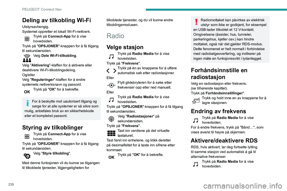 Peugeot 508 2020 Brukerhåndbok (in Norwegian) 230
PEUGEOT Connect Nav
Deling av tilkobling Wi-Fi
Utstyrsavhengig.
Systemet oppretter et lokalt Wi-Fi-nettverk.
Trykk på Connect-App for å vise hovedsiden.
Trykk på "OPSJONER"-knappen for Peugeot 508 2020 Brukerhåndbok (in Norwegian) 230
PEUGEOT Connect Nav
Deling av tilkobling Wi-Fi
Utstyrsavhengig.
Systemet oppretter et lokalt Wi-Fi-nettverk.
Trykk på Connect-App for å vise hovedsiden.
Trykk på "OPSJONER"-knappen for