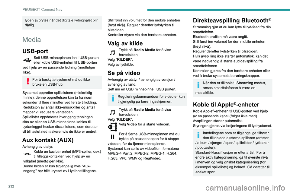 Peugeot 508 2020 Brukerhåndbok (in Norwegian) 232
PEUGEOT Connect Nav
lyden avbrytes når det digitale lydsignalet blir
dårlig.
Media
USB-port
Sett USB-minnepinnen inn i USB-porten
eller koble USB-enheten til USB-porten
ved hjelp av en passen Peugeot 508 2020 Brukerhåndbok (in Norwegian) 232
PEUGEOT Connect Nav
lyden avbrytes når det digitale lydsignalet blir
dårlig.
Media
USB-port
Sett USB-minnepinnen inn i USB-porten
eller koble USB-enheten til USB-porten
ved hjelp av en passen